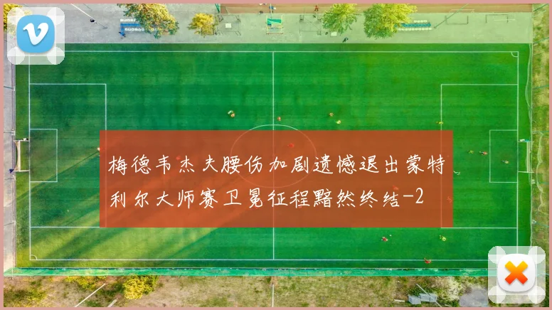 梅德韦杰夫腰伤加剧遗憾退出蒙特利尔大师赛卫冕征程黯然终结